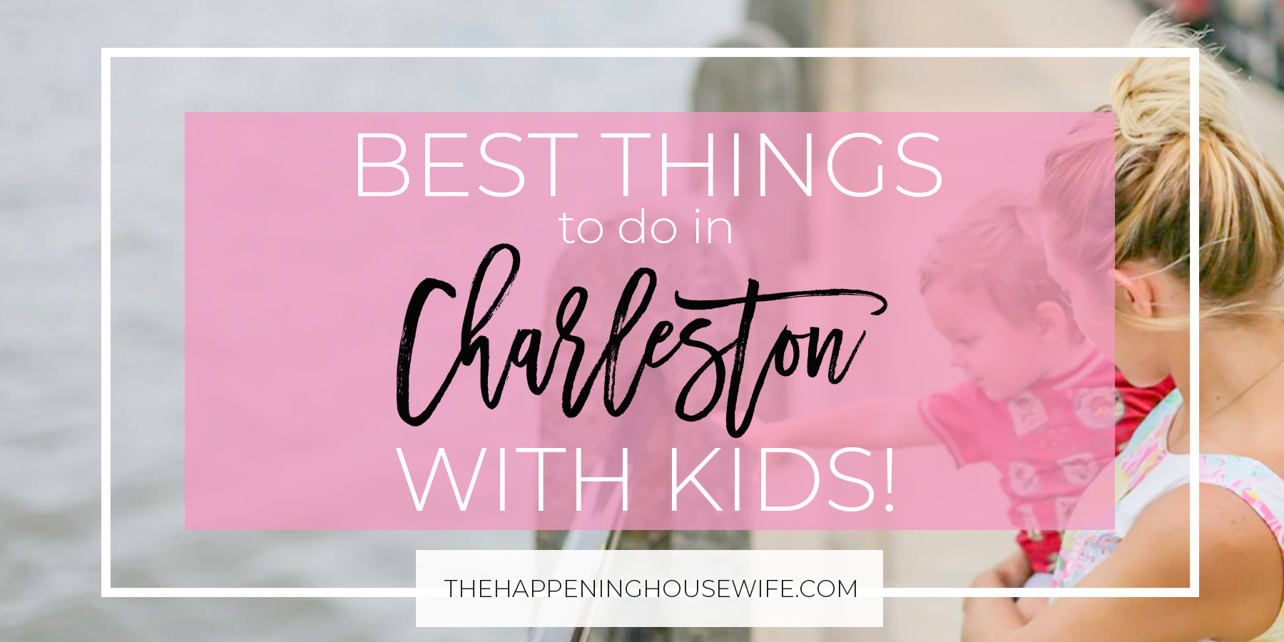 BEST THINGS TO DO IN CHARLESTON WITH KIDS!